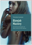 Blowjob Mastery. 20 technician blowjob and other secrets of oral caresses