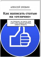 Как написать статью на «отлично». На продажу, на заказ, для сайта или любого другого своего проекта