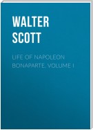 Life of Napoleon Bonaparte. Volume I
