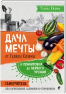 Дача мечты от Галины Кизимы. От планировки до первого урожая. Самоучитель для начинающих садоводов и огородников