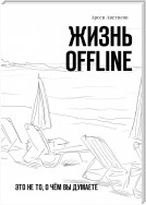 Жизнь offline. Это не то, о чём вы думаете