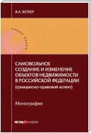 Самовольное создание и изменение объектов недвижимости в Российской Федерации (гражданско-правовой аспект)