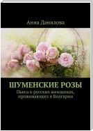 Шуменские розы. Пьеса о русских женщинах, проживающих в Болгарии