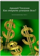 Как открыть успешное дело? Записки миллионера. Часть 1