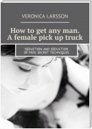 How to get any man. A female pick up truck. Seduction and seduction of men: secret techniques