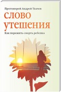 Слово утешения. Как пережить смерть ребенка