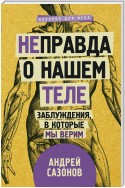 [Не]правда о нашем теле. Заблуждения, в которые мы верим