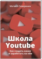 Школа YouTube. Как создать канал и заработать на нём