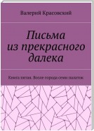 Письма из прекрасного далека. Книга пятая. Возле города семи палаток