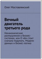 Вечный двигатель третьего рода. Неканонические размышления о бизнес-системах, или О чём стоит сначала подумать. Модели данных и бизнес-логика