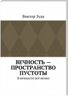 Вечность – пространство пустоты. В вечности всё вечно