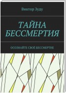 Тайна бессмертия. Осознайте своё бессмертие