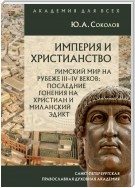 Империя и христианство. Римский мир на рубеже III–IV веков. Последние гонения на христиан и Миланский эдикт