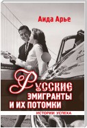 Русские эмигранты и их потомки. Истории успеха