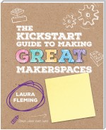The Kickstart Guide to Making GREAT Makerspaces