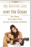 My Bonnie Lies Over the Ocean for Piano, Pure Sheet Music by Lars Christian Lundholm