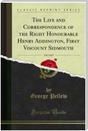 The Life and Correspondence of the Right Honourable Henry Addington, First Viscount Sidmouth