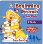 Beginning French for Kids: A Guide | A Children's Learn French Books