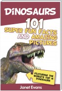 Dinosaurs: 101 Super Fun Facts And Amazing Pictures (Featuring The World's Top 16 Dinosaurs)