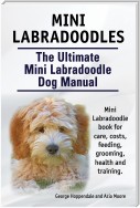 Mini Labradoodles. The Ultimate Mini Labradoodle Dog Manual. Miniature Labradoodle book for care, costs, feeding, grooming, health and training.