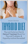 Thyroid Diet : Thyroid Solution Diet & Natural Treatment Book For Thyroid Problems & Hypothyroidism Revealed!