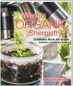 What is Organic Chemistry? Chemistry Book 4th Grade | Children's Chemistry Books