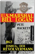 U.S. Marshal Bill Logan, Band 62: Joshua, der Revolvermann