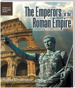 The Emperors of the Roman Empire - Biography History Books | Children's Historical Biographies