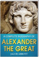 A Complete Biography of Alexander the Great