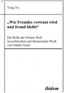 "Wie Fremdes vertraut wird und fremd bleibt" - Die Rolle der Dritten Welt im politischen und literarischen Werk von Günter Grass