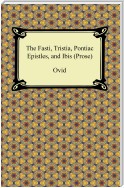 The Fasti, Tristia, Pontiac Epistles, and Ibis (Prose)