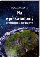 Na wpółświadomy. Powtarzając za sobą samym