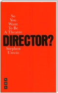 So You Want To Be A Theatre Director?