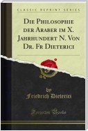 Die Philosophie der Araber im X. Jahrhundert N. Von Dr. Fr Dieterici
