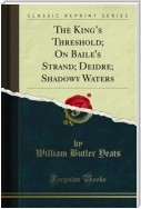 The King’s Threshold; On Baile's Strand; Deidre; Shadowy Waters