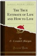 The True Estimate of Life and How to Live