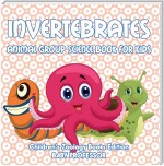 Invertebrates: Animal Group Science Book For Kids | Children's Zoology Books Edition