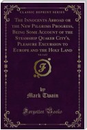 The Innocents Abroad or the New Pilgrims Progress, Being Some Account of the Steamship Quaker City's, Pleasure Excursion to Europe and the Holy Land