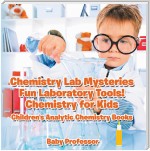 Chemistry Lab Mysteries, Fun Laboratory Tools! Chemistry for Kids - Children's Analytic Chemistry Books