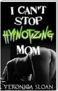 I Can't Stop Hypnotizing Mom
