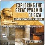 Exploring The Great Pyramid of Giza : One of the Seven Wonders of the World - History Kids Books | Children's Ancient History