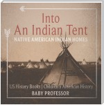 Into An Indian Tent : Native American Indian Homes - US History Books | Children's American History