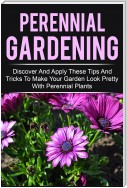 Perennial Gardening - Discover And Apply These Tips And Tricks To Make Your Garden Look Pretty With Perennial Plants
