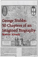 George Stubbs: 50 Chapters of an Imagined Biography