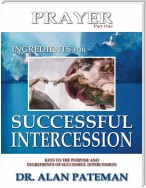 Prayer, Ingredients for Successful Intercession (Part One):  Keys to the Purpose and Ingredients of Successful Intercession