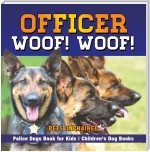 Officer Woof! Woof! | Police Dogs Book for Kids | Children's Dog Books