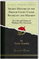 Secret History of the French Court Under Richelieu and Mazarin