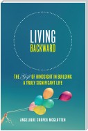 Living Backward: The Gift of Hindsight in Building a Truly Significant Life