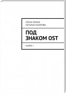 Под знаком OST. Книга 1