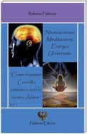 Neuroscienze, Meditazione ed Energia Universale: “Come il nostro cervello comunica con la nostra Anima”.